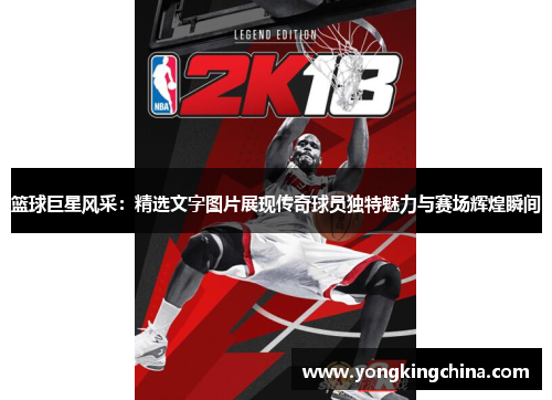 篮球巨星风采：精选文字图片展现传奇球员独特魅力与赛场辉煌瞬间